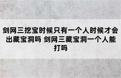 剑网三挖宝时候只有一个人时候才会出藏宝洞吗 剑网三藏宝洞一个人能打吗